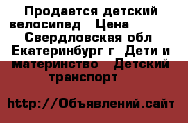 Продается детский велосипед › Цена ­ 2 500 - Свердловская обл., Екатеринбург г. Дети и материнство » Детский транспорт   